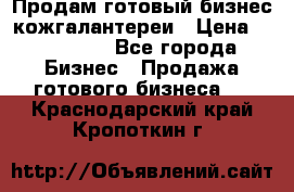 Продам готовый бизнес кожгалантереи › Цена ­ 250 000 - Все города Бизнес » Продажа готового бизнеса   . Краснодарский край,Кропоткин г.